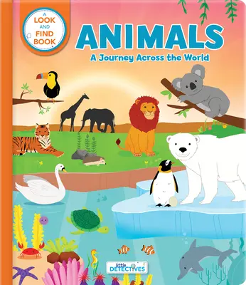 Állatok: A Spotting Journey Across the World (Litte Detectives): A Look-And-Find Book - Animals: A Spotting Journey Across the World (Litte Detectives): A Look-And-Find Book