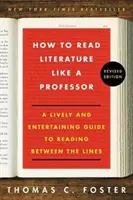 Hogyan olvassuk az irodalmat, mint egy professzor Felújított kiadás: Élénk és szórakoztató útmutató a sorok közötti olvasáshoz - How to Read Literature Like a Professor Revised Edition: A Lively and Entertaining Guide to Reading Between the Lines