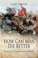 Hogyan halhat meg az ember jobban: Isandlwana titkai feltárva - How Can Man Die Better: The Secrets of Isandlwana Revealed