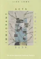 Bevándorló aktusok: Az ázsiai-amerikai kultúrpolitikáról - Immigrant Acts: On Asian American Cultural Politics