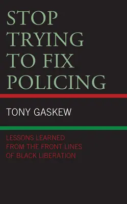 Stop Trying Trying to Fix Policing: Tanulságok a fekete felszabadítás frontvonalából - Stop Trying to Fix Policing: Lessons Learned from the Front Lines of Black Liberation