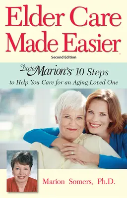 Az idősgondozás könnyebbé tétele: Dr. Marion 10 lépése, hogy segítsen az idősödő szerettei gondozásában - Elder Care Made Easier: Doctor Marion's 10 Steps to Help You Care for an Aging Loved One