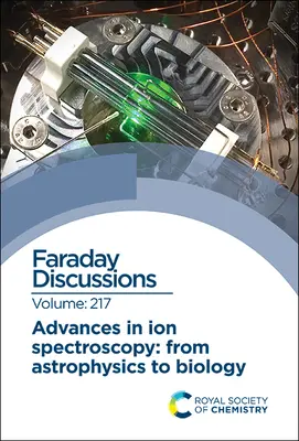 Fejlemények az ionspektroszkópiában - Az asztrofizikától a biológiáig: Faraday-beszélgetés 217 - Advances in Ion Spectroscopy - From Astrophysics to Biology: Faraday Discussion 217