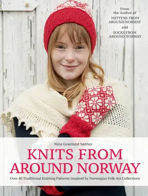 Kötések Norvégiából: Több mint 40 hagyományos kötésminta a norvég népművészeti gyűjtemények ihletésére - Knits from Around Norway: Over 40 Traditional Knitting Patterns Inspired by Norwegian Folk-Art Collections