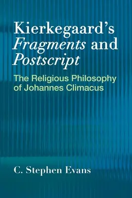 Kierkegaard töredékei és utóiratai: Johannes Climacus vallásfilozófiája - Kierkegaard's Fragments and Postscripts: The Religious Philosophy of Johannes Climacus