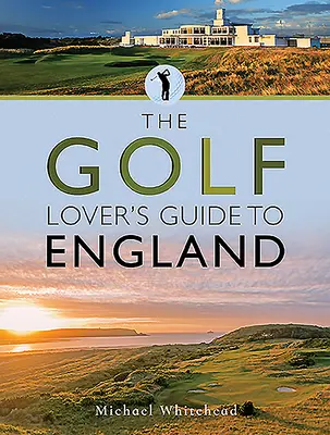 A golf szerelmeseinek angliai útikönyve - The Golf Lover's Guide to England