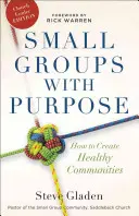 Kiscsoportok céllal: Hogyan hozzunk létre egészséges közösségeket? - Small Groups with Purpose: How to Create Healthy Communities