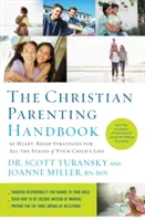 A keresztény szülői kézikönyv: 50 szívalapú stratégia gyermeked életének minden szakaszára - The Christian Parenting Handbook: 50 Heart-Based Strategies for All the Stages of Your Child's Life