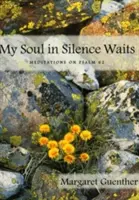 A lelkem csendben várakozik: Meditációk a 62. zsoltárról - My Soul in Silence Waits: Meditations on Psalm 62