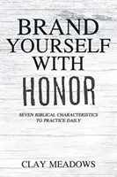 Brand Yourself with Honor: Hét bibliai tulajdonság, amit naponta gyakorolhatsz - Brand Yourself with Honor: Seven Biblical Characteristics to Practice Daily