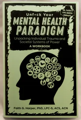 Unfuck Your Mental Health Paradigm: Az egyéni trauma és a társadalmi hatalmi rendszerek kibontása - Egy munkafüzet - Unfuck Your Mental Health Paradigm: Unpacking Individual Trauma and Societal Systems of Power - A Workbook