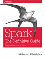 Szikra: The Definitive Guide: Big Data Processing Made Simple - Spark: The Definitive Guide: Big Data Processing Made Simple