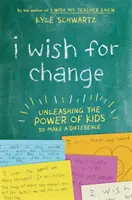 I Wish for Change: A gyerekek erejének kibontakoztatása a változás érdekében - I Wish for Change: Unleashing the Power of Kids to Make a Difference