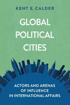 Globális politikai városok: A nemzetközi ügyek szereplői és befolyásolási színterei - Global Political Cities: Actors and Arenas of Influence in International Affairs