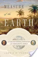 A Föld mércéje: A felvilágosodás expedíciója, amely átformálta világunkat - Measure of the Earth: The Enlightenment Expedition That Reshaped Our World