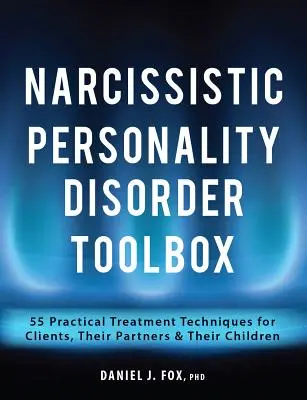 A nárcisztikus személyiségzavar eszköztára: 55 gyakorlati kezelési technika az ügyfelek, partnereik és gyermekeik számára - Narcissistic Personality Disorder Toolbox: 55 Practical Treatment Techniques for Clients, Their Partners & Their Children