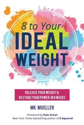 8 az ideális testsúlyhoz: (Tiszta táplálkozás, egészséges életmód, fogyás, testbarátság, testsúly, testsúly) 8 hét alatt. - 8 to Your Ideal Weight: Release Your Weight & Restore Your Power in 8 Weeks (Clean Eating, Healthy Lifestyle, Lose Weight, Body Kindness, Weig