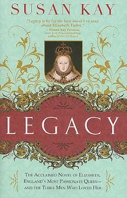 Legacy: The Acclaimed Novel of Elizabeth, England's Most Passionate Queen -- And the Three Men Who Loved Her