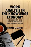 Munkaelemzés a tudásalapú gazdaságban: Az emberek munkahelyi tevékenységének dokumentálása a humánerőforrás-fejlesztés érdekében - Work Analysis in the Knowledge Economy: Documenting What People Do in the Workplace for Human Resource Development