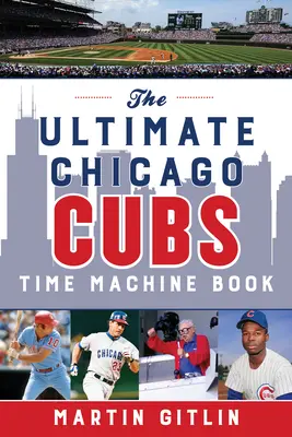 A végső Chicago Cubs időgépkönyv - The Ultimate Chicago Cubs Time Machine Book