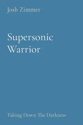 Szuperszonikus harcos: Taking Down The Darkness - Supersonic Warrior: Taking Down The Darkness