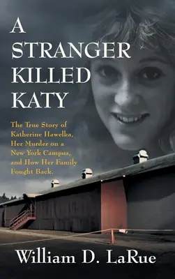 Egy idegen ölte meg Katyt: Katherine Hawelka igaz története, gyilkossága a New York-i egyetemen, és hogyan küzdött vissza a családja - A Stranger Killed Katy: The True Story of Katherine Hawelka, Her Murder on a New York Campus, and How Her Family Fought Back