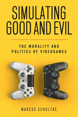 A jó és a rossz szimulálása: A videojátékok erkölcse és politikája - Simulating Good and Evil: The Morality and Politics of Videogames