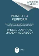 Primed to Perform: Hogyan építsük ki a legjobban teljesítő kultúrákat a teljes motiváció tudománya révén? - Primed to Perform: How to Build the Highest Performing Cultures Through the Science of Total Motivation