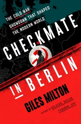 Sakk-matt Berlinben: A hidegháborús leszámolás, amely megformálta a modern világot - Checkmate in Berlin: The Cold War Showdown That Shaped the Modern World