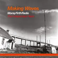 Making Waves - Moray Firth Rádió A független évek - Making Waves - Moray Firth Radio The Independent Years