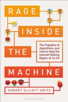 Rage Inside the Machine: Az algoritmusok előítéletessége, és hogyan lehet megállítani, hogy az internet ne tegyen bigottá mindannyiunkat - Rage Inside the Machine: The Prejudice of Algorithms, and How to Stop the Internet Making Bigots of Us All