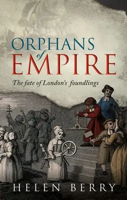 A birodalom árvái: A londoni alapítványok sorsa - Orphans of Empire: The Fate of London's Foundlings