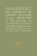 Al-Ghazaalai az utazás során tanúsított magatartásról =: Kitaab Aadaab Al-Safar, A vallástudományok újjáéledésének XVII. könyve, Iohyaa Ulaum Al-Dain - Al-Ghazaalai on Conduct in Travel =: Kitaab Aadaab Al-Safar, Book XVII of the Revival of the Religious Sciences, Iohyaa Ulaum Al-Dain