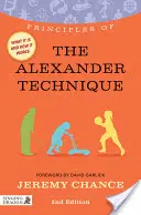 Az Alexander-technika alapelvei: Mi ez, hogyan működik, és mit tehet érted Második kiadás - Principles of the Alexander Technique: What It Is, How It Works, and What It Can Do for You Second Edition