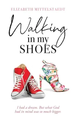 Az én cipőmben járva: Volt egy álmom. De amire Isten gondolt, az sokkal nagyobb volt. - Walking in My Shoes: I had a dream. But what God had in mind was so much bigger.