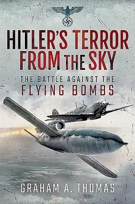 Hitler rémuralma az égből: A repülő bombák elleni küzdelem - Hitler's Terror from the Sky: The Battle Against the Flying Bombs