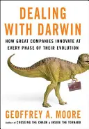 Darwinnal való bánásmód - Hogyan innoválnak a nagyvállalatok fejlődésük minden szakaszában? - Dealing with Darwin - How Great Companies Innovate at Every Phase of Their Evolution