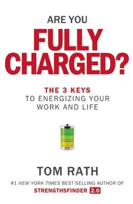 Teljesen feltöltve vagy? The 3 Keys to Energizing Your Work and Life (A 3 kulcs a munka és az élet energetizálásához) - Are You Fully Charged?: The 3 Keys to Energizing Your Work and Life