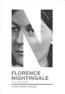 Florence Nightingale: Nightale Nightingale: A Very Brief History: A Very Brief History - Florence Nightingale: A Very Brief History