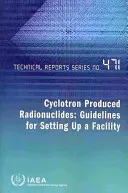 Ciklotronban előállított radionuklidok - Irányelvek a létesítmény felállításához - Cyclotron Produced Radionuclides - Guidelines for Setting Up a Facility
