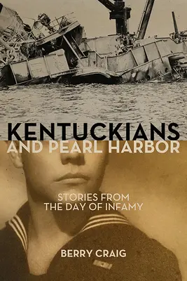 Kentuckiak és Pearl Harbor: Történetek a gyalázatos napról - Kentuckians and Pearl Harbor: Stories from the Day of Infamy