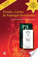 Freaks, Geeks and Asperger Syndrome: Felhasználói útmutató a serdülőkorhoz - Freaks, Geeks and Asperger Syndrome: A User Guide to Adolescence