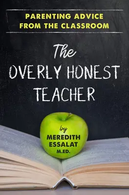 A túlságosan őszinte tanár: Szülői tanácsok az osztályteremből - The Overly Honest Teacher: Parenting Advice from the Classroom