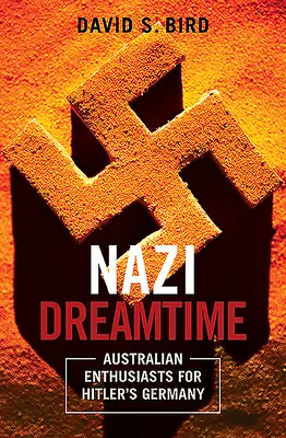 Náci álomidő - A hitleri Németország ausztrál rajongói - Nazi Dreamtime - Australian Enthusiasts for Hitler's Germany