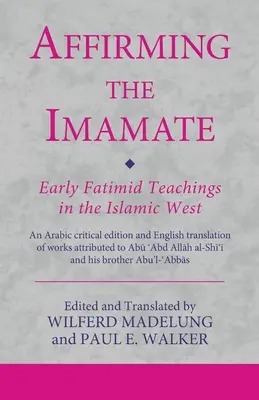 Az imamátus megerősítése: A korai fatimidák tanításai az iszlám nyugaton: Arab kritikai kiadás és angol fordítás a Fatimimnak tulajdonított művekből. - Affirming the Imamate: Early Fatimid Teachings in the Islamic West: An Arabic critical edition and English translation of works attributed to