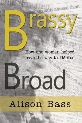 Brassy Broad: Hogyan segített egy újságíró utat törni a #MeToo-nak - Brassy Broad: How One Journalist helped pave the way to #MeToo