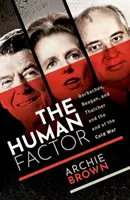 Az emberi tényező - Gorbacsov, Reagan és Thatcher és a hidegháború vége (Archie Brown (az Oxfordi Egyetem Politika professzor emeritusa)) - Human Factor - Gorbachev, Reagan, and Thatcher, and the End of the Cold War (Brown Archie (Emeritus Professor of Politics University of Oxford))