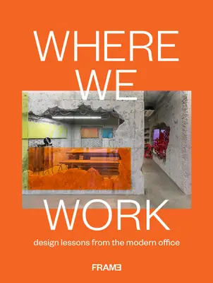 Ahol dolgozunk: Tervezési tanulságok a modern irodából - Where We Work: Design Lessons from the Modern Office