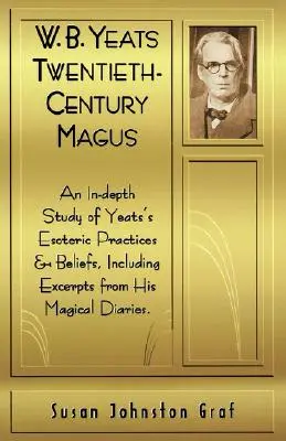 W.B. Yeats Huszadik századi mágus: Yeat ezoterikus gyakorlatának és hiedelmeinek mélyreható tanulmánya, beleértve mágikus naplóinak részleteit is. - W.B. Yeats Twentieth Century Magus: An In-Depth Study of Yeat's Esoteric Practices and Beliefs, Including Excerpts from His Magical Diaries