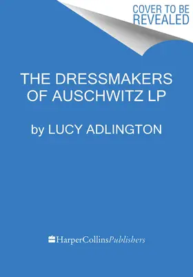 Az auschwitzi varrónők: A nők igaz története, akik varrtak a túlélésért - The Dressmakers of Auschwitz: The True Story of the Women Who Sewed to Survive